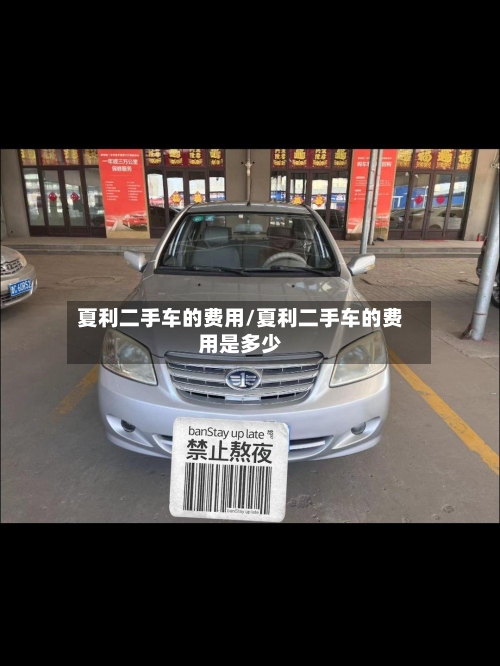 夏利二手车的费用/夏利二手车的费用是多少