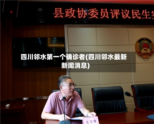 四川邻水第一个确诊者(四川邻水最新新闻消息)