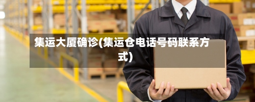 集运大厦确诊(集运仓电话号码联系方式)