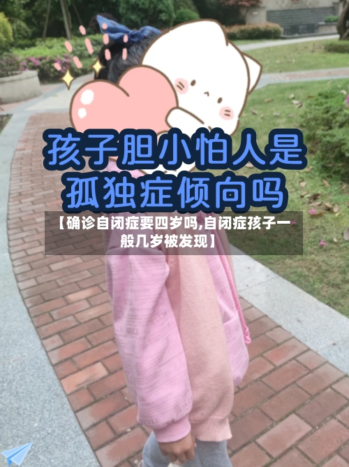 【确诊自闭症要四岁吗,自闭症孩子一般几岁被发现】-第2张图片