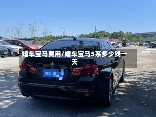 婚车宝马费用/婚车宝马5系多少钱一天