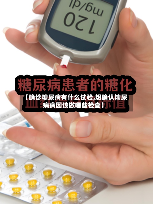 【确诊糖尿病有什么试验,想确认糖尿病病因该做哪些检查】