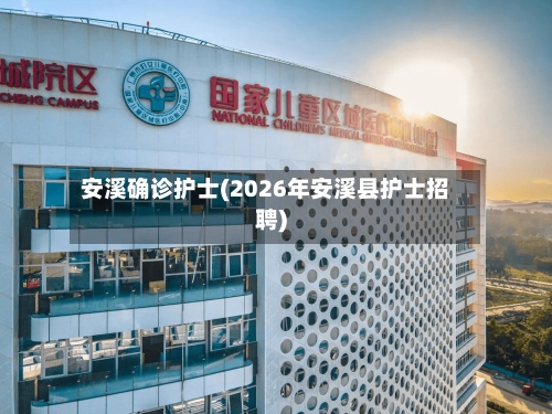 安溪确诊护士(2026年安溪县护士招聘)