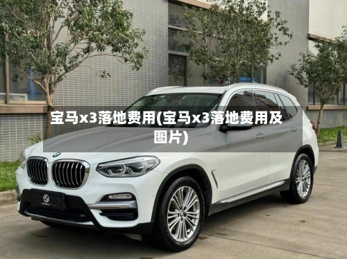 宝马x3落地费用(宝马x3落地费用及图片)