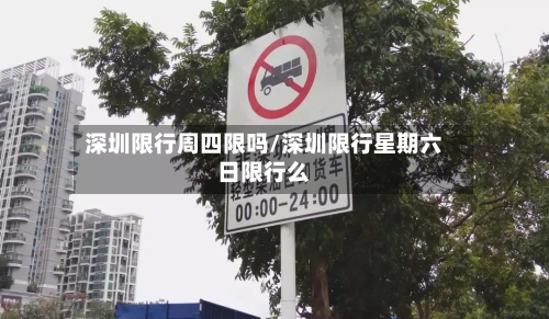 深圳限行周四限吗/深圳限行星期六日限行么
