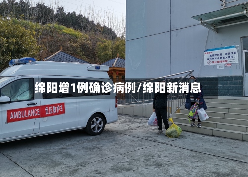 绵阳增1例确诊病例/绵阳新消息
