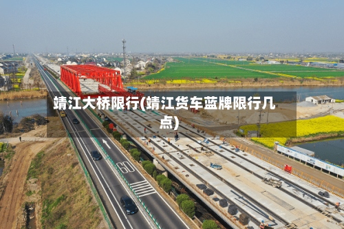 靖江大桥限行(靖江货车蓝牌限行几点)-第2张图片