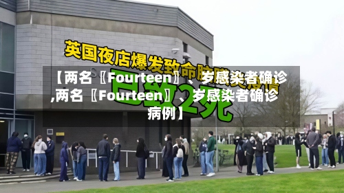 【两名〖Fourteen〗	、岁感染者确诊,两名〖Fourteen〗、岁感染者确诊病例】-第2张图片