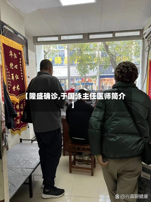【隆盛确诊,于国泳主任医师简介】