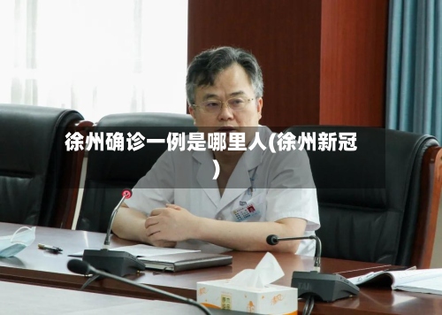 徐州确诊一例是哪里人(徐州新冠)