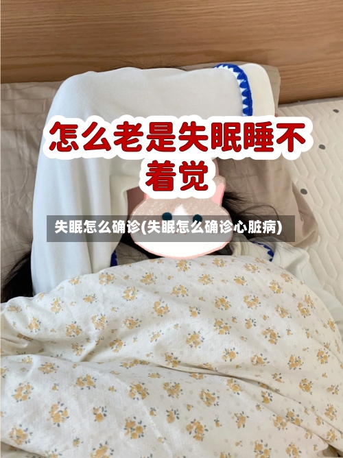 失眠怎么确诊(失眠怎么确诊心脏病)-第3张图片