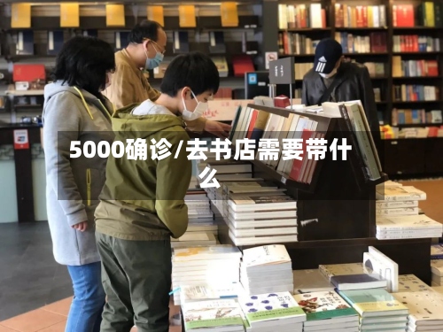 5000确诊/去书店需要带什么-第2张图片