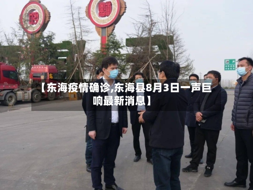 【东海疫情确诊,东海县8月3日一声巨响最新消息】