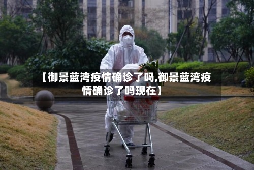 【御景蓝湾疫情确诊了吗,御景蓝湾疫情确诊了吗现在】-第2张图片