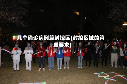 几个确诊病例算封控区(封控区域的管理要求)