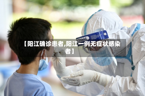 【阳江确诊患者,阳江一例无症状感染者】