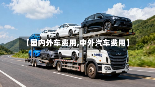【国内外车费用,中外汽车费用】-第2张图片