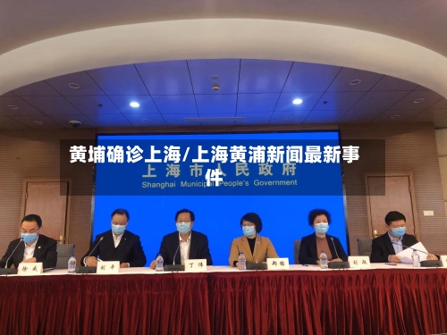 黄埔确诊上海/上海黄浦新闻最新事件-第2张图片