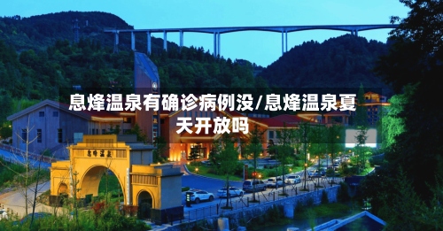 息烽温泉有确诊病例没/息烽温泉夏天开放吗-第2张图片