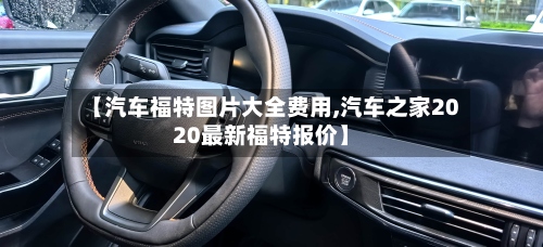【汽车福特图片大全费用,汽车之家2020最新福特报价】