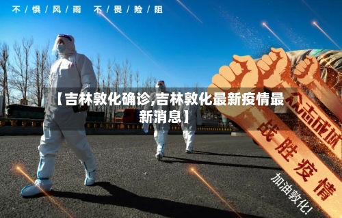 【吉林敦化确诊,吉林敦化最新疫情最新消息】