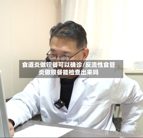食道炎做钡餐可以确诊/反流性食管炎做钡餐能检查出来吗