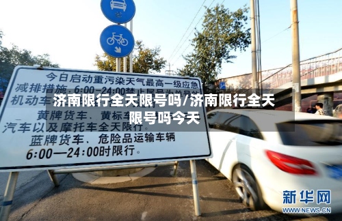 济南限行全天限号吗/济南限行全天限号吗今天-第2张图片
