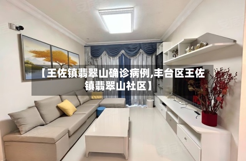 【王佐镇翡翠山确诊病例,丰台区王佐镇翡翠山社区】-第2张图片
