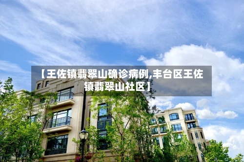 【王佐镇翡翠山确诊病例,丰台区王佐镇翡翠山社区】