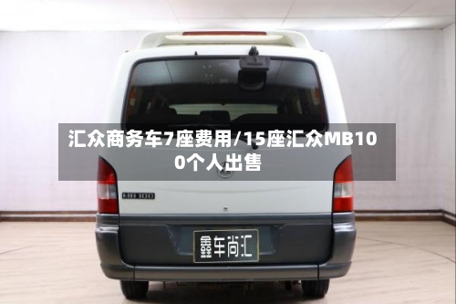 汇众商务车7座费用/15座汇众MB100个人出售-第3张图片