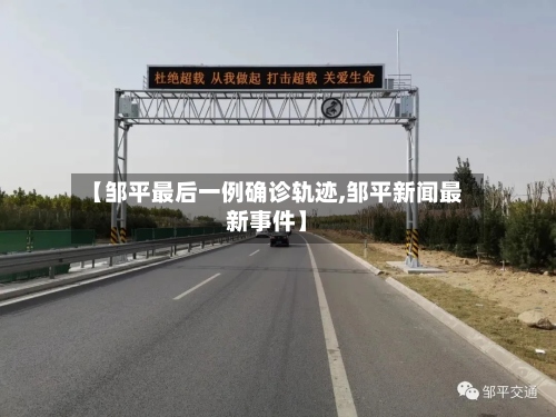 【邹平最后一例确诊轨迹,邹平新闻最新事件】