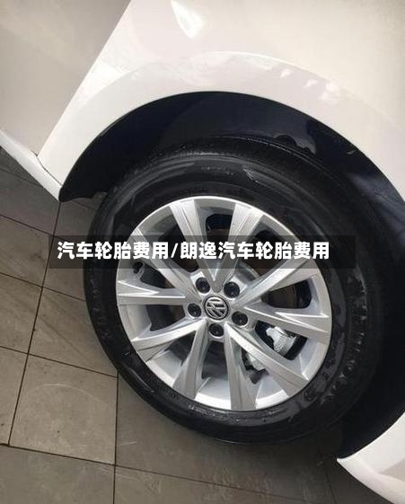 汽车轮胎费用/朗逸汽车轮胎费用