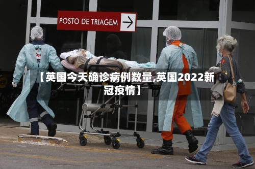 【英国今天确诊病例数量,英国2022新冠疫情】