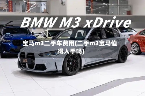 宝马m3二手车费用(二手m3宝马值得入手吗)