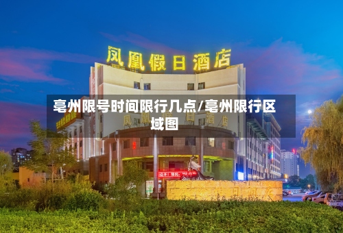 亳州限号时间限行几点/亳州限行区域图