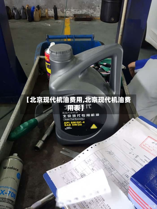 【北京现代机油费用,北京现代机油费用表】