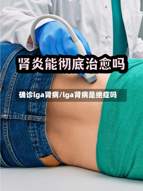 确诊lga肾病/lga肾病是绝症吗
