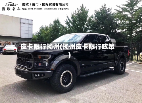 皮卡限行扬州(扬州皮卡限行政策)