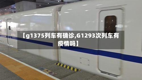 【g1375列车有确诊,G1293次列车有疫情吗】-第2张图片