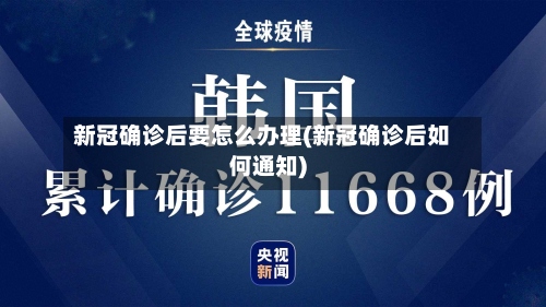 新冠确诊后要怎么办理(新冠确诊后如何通知)