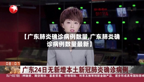 【广东肺炎确诊病例数量,广东肺炎确诊病例数量最新】