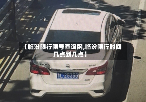 【临汾限行限号查询网,临汾限行时间几点到几点】-第2张图片