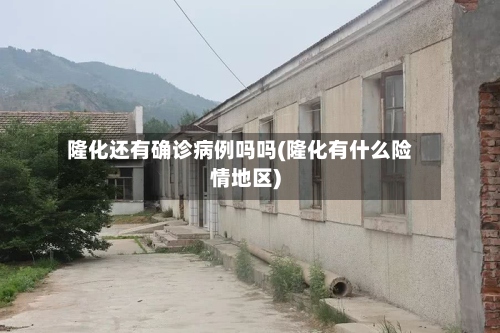 隆化还有确诊病例吗吗(隆化有什么险情地区)