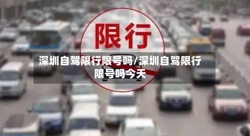 深圳自驾限行限号吗/深圳自驾限行限号吗今天-第2张图片