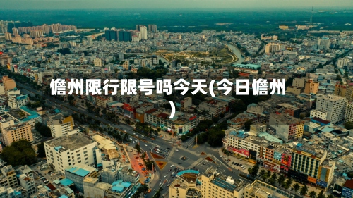 儋州限行限号吗今天(今日儋州)-第2张图片