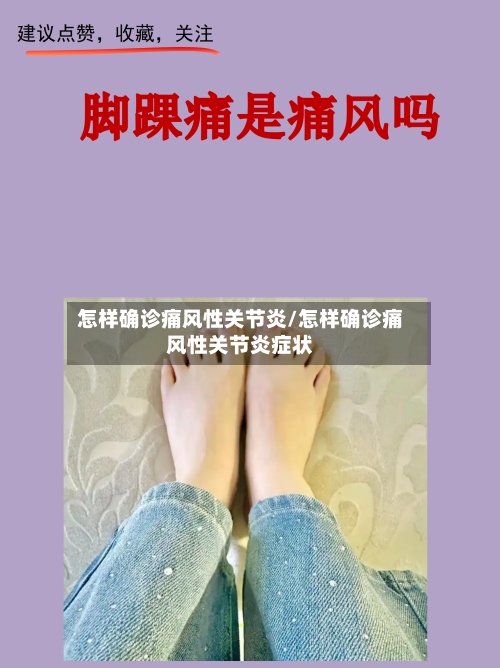 怎样确诊痛风性关节炎/怎样确诊痛风性关节炎症状