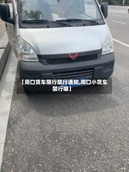 【周口货车限行禁行通知,周口小货车禁行嘛】