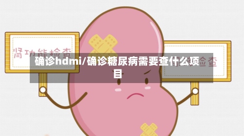 确诊hdmi/确诊糖尿病需要查什么项目