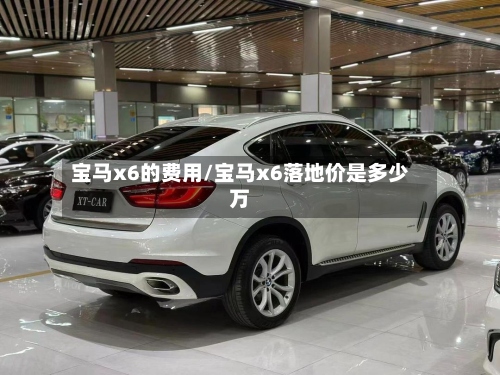 宝马x6的费用/宝马x6落地价是多少万
