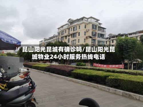 昆山阳光昆城有确诊吗/昆山阳光昆城物业24小时服务热线电话-第2张图片